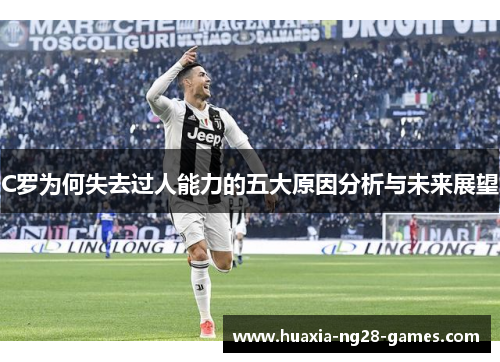 C罗为何失去过人能力的五大原因分析与未来展望