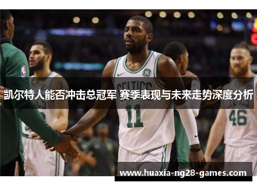 凯尔特人能否冲击总冠军 赛季表现与未来走势深度分析