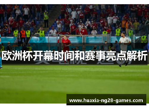 欧洲杯开幕时间和赛事亮点解析