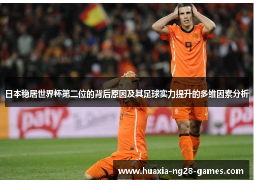 日本稳居世界杯第二位的背后原因及其足球实力提升的多维因素分析