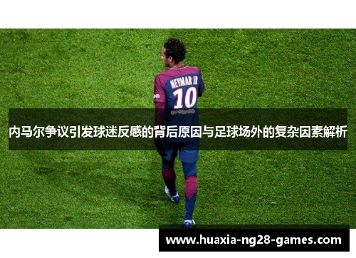 内马尔争议引发球迷反感的背后原因与足球场外的复杂因素解析