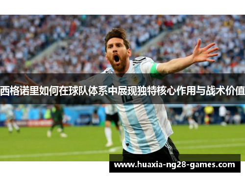 西格诺里如何在球队体系中展现独特核心作用与战术价值