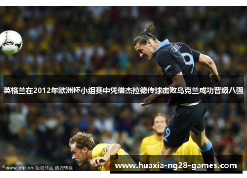 英格兰在2012年欧洲杯小组赛中凭借杰拉德传球击败乌克兰成功晋级八强