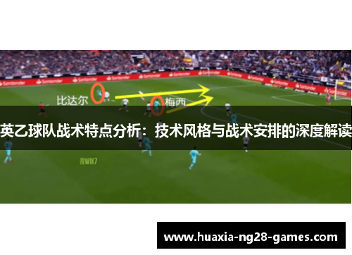 英乙球队战术特点分析：技术风格与战术安排的深度解读