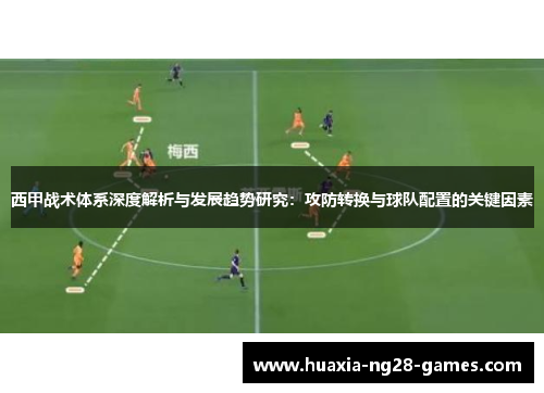 西甲战术体系深度解析与发展趋势研究：攻防转换与球队配置的关键因素