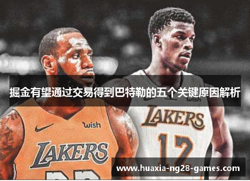 掘金有望通过交易得到巴特勒的五个关键原因解析