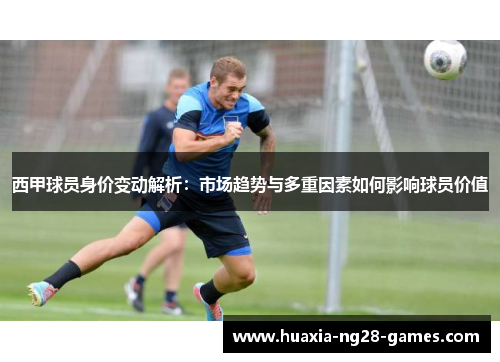 西甲球员身价变动解析:市场趋势与多重因素如何影响球员价值 西甲球员身价变动解析:市场趋势与多重因素如何影响球员价值